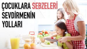 Çocuklara sebzeyi sevdirmenin yolları